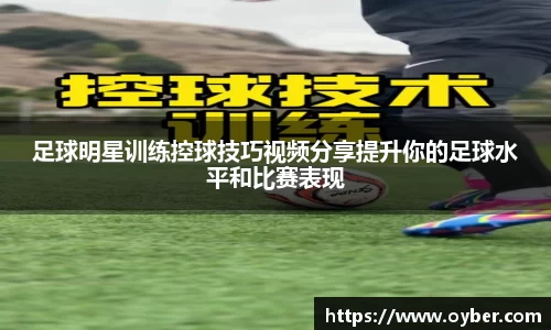 足球明星训练控球技巧视频分享提升你的足球水平和比赛表现
